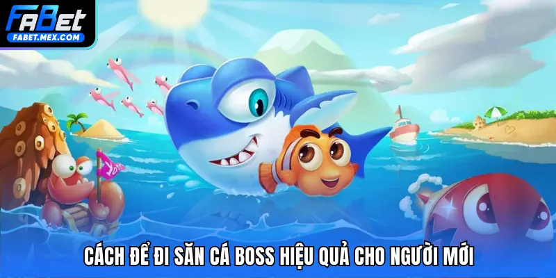 Cách để đi săn cá boss hiệu quả cho người mới