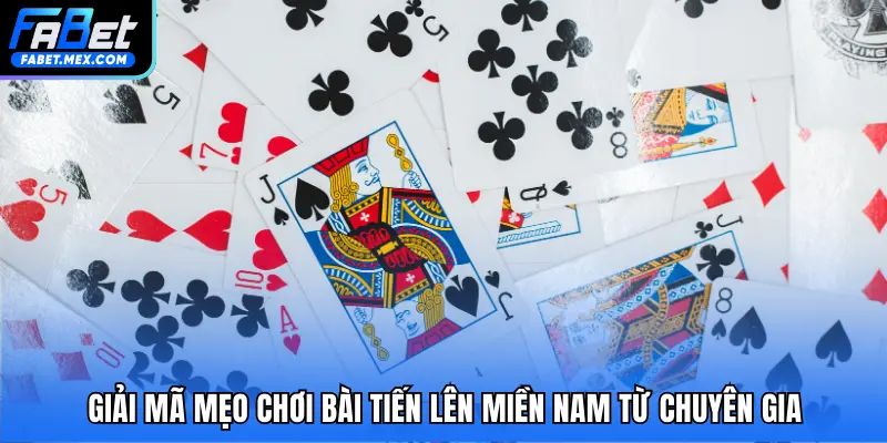 Giải mã mẹo chơi bài Tiến lên miền nam từ chuyên gia