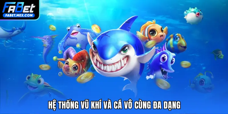 Hệ thống vũ khí và cá vô cùng đa dạng