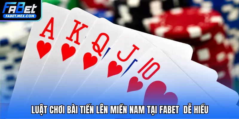 Luật chơi bài Tiến lên miền Nam tại FABET  dễ hiểu