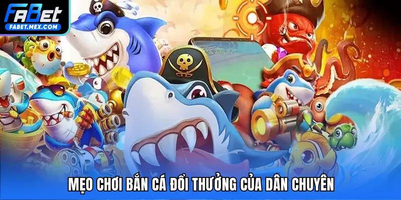 Mẹo chơi bắn cá đổi thưởng của dân chuyên