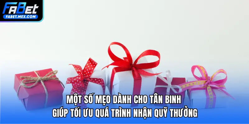 Một số mẹo dành cho tân binh giúp tối ưu quá trình nhận quỹ thưởng
