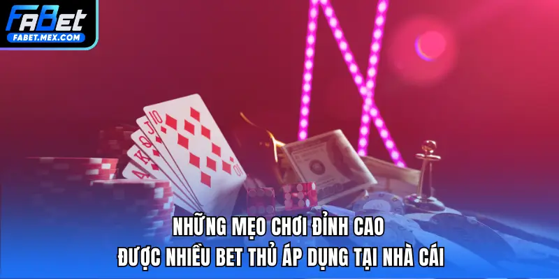 Những mẹo chơi đỉnh cao được nhiều bet thủ áp dụng tại nhà cái