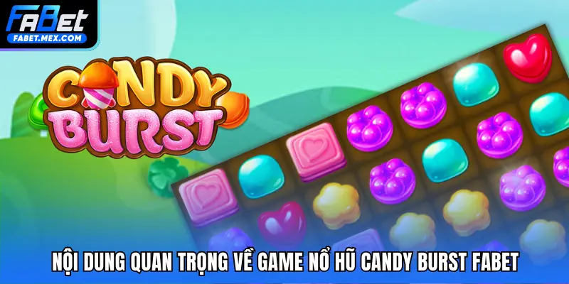 Nội dung quan trọng về game nổ hũ Candy Burst FABET