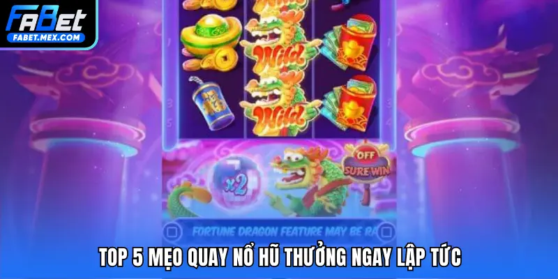 Top 5 mẹo quay nổ hũ thưởng ngay lập tức