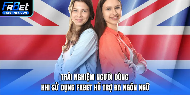 Trải nghiệm người dùng khi sử dụng FABET hỗ trợ đa ngôn ngữ