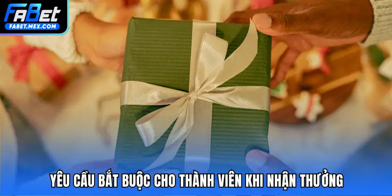 Yêu cầu bắt buộc cho thành viên khi nhận thưởng 